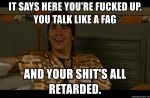 it-says-here-youre-fucked-up-you-talk-like-a-fag-and-your-shits-all-retarded.jpg