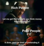 let-get-this-straight-think-money-buys-happiness-poor-people-does-and-tired-pretending-doesnt.png