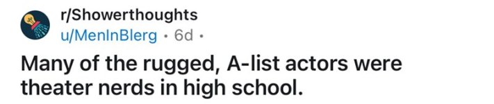 rshowerthoughts-umeninblerg-6d-many-rugged-list-actors-were-theater-nerds-high-school.jpg