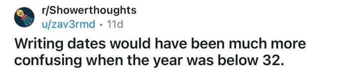 rshowerthoughts-uzav3rmd-11d-writing-dates-would-have-been-much-more-confusing-year-below-32.jpg