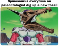 animal-spinosaurus-everytime-an-paleontologist-dig-up-new-fossil-this-isnt-even-my-final-form.png