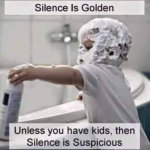 silence-is-golden-unless-have-kids-then-silence-is-suspicious.jpg