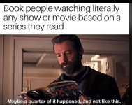 literally-any-show-or-movie-based-on-series-they-read-maybe-quarter-happened-and-not-like-this.png