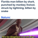 punched-by-monkey-twice-struck-by-lightning-bitten-by-snake-nature-hes-too-dangerous-be-left-a...png