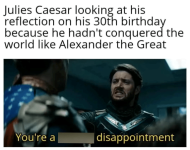 on-his-30th-birthday-because-he-hadnt-conquered-world-like-alexander-great-disappointment.png