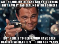 bad-dealing-with-boomers-but-heres-gen-x-who-have-been-dealing-with-this-st-40-years-slide-on-...png